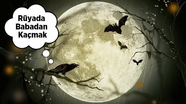 Rüyada Babadan Kaçmak Nedir? Ölmüş Babadan Kaçtığını Ve Saklandığını Görmek
