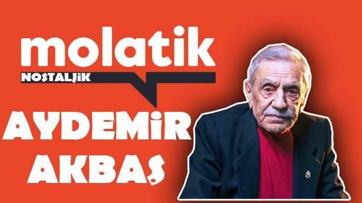 Molatik Nostaljik: Aydemir Akbaş