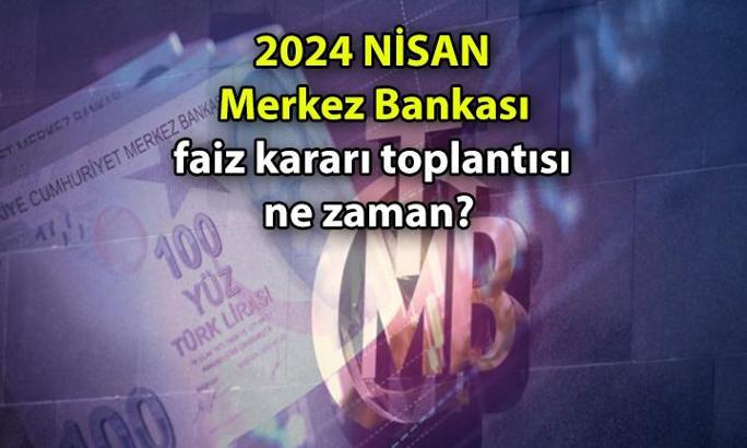 MERKEZ BANKASI HABERLERİ 💸 Merkez Bankası faiz kararı ne zaman? 2024 Nisan Merkez Bankası toplantısı hangi gün, ayın kaçında?