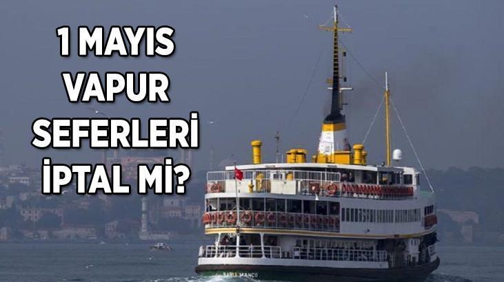 VAPUR SEFERLERİ 1 MAYIS (BUGÜN) İPTAL Mİ? 1 Mayıs Kabataş, Beşiktaş, Eminönü iskeleleri kapalı mı, seferler yapılmayacak mı?