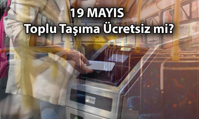 19 Mayıs BUGÜN toplu taşıma ücretsiz mi? 🚌 İstanbul, Ankara, İzmir ve diğer illerde 19 Mayıs toplu taşıma (otobüs, metrobüs, metro, vapur, marmaray, başknetray, izban) ücretsiz mi?