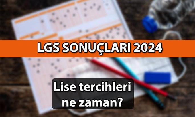 2024 LGS sonuçları ne zaman açıklanacak? 2024-2025 Lise tercihleri ne zaman başlayacak?