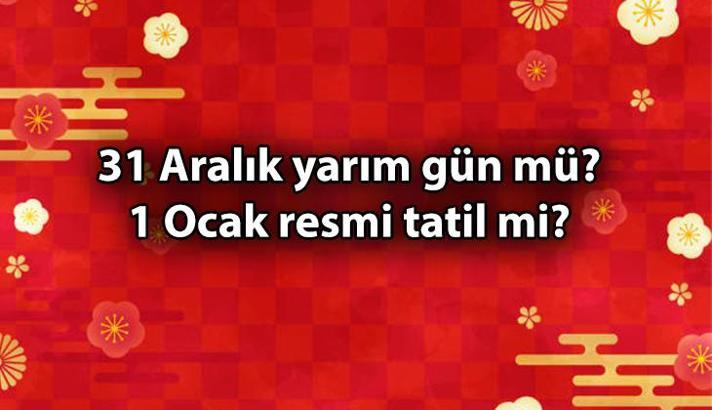 31 Aralık ve 1 Ocak yarım gün mü, tam gün mü resmi tatil? Okullar ve Üniversiteler 1 gün mü, 2 gün mü tatil, yılbaşı tatili ne zaman, kaç gün?