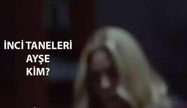 İnci Taneleri Ayşe kim? İnci Taneleri Ayşe'nin hikayesi ne?