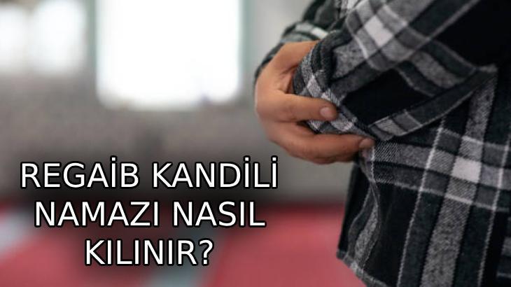 REGAİP KANDİLİ NAMAZI nasıl, ne zaman kılınır? Diyanet Regaip Kandili namazı kaç rekat, nasıl niyet edilir?