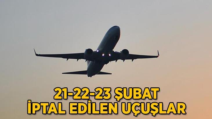 İPTAL EDİLEN UÇUŞLAR 21 ŞUBAT! THY, Pegasus, AJet 21-22-23 Şubat hangi uçuşlar iptal edildi? Sabiha Gökçen, İstanbul Havalimanı...