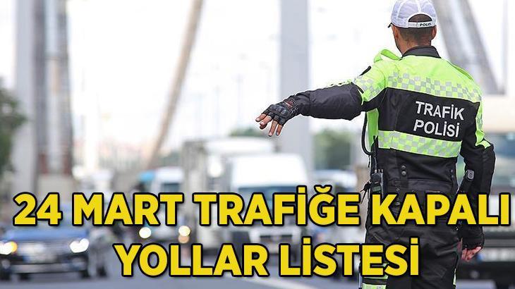 TRAFİĞE KAPALI YOLLAR İSTANBUL | İstanbul Valiliği 24 - 26 Mart 2025 tarihli trafiğe kapalı yollar ve alternatif güzergahlar