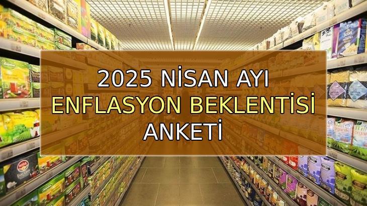 Nisan ayı enflasyon beklenti anketi! 2025 Nisan enflasyonu ne zaman açıklanacak, TÜİK enflasyon oranı saat kaçta belli olacak?