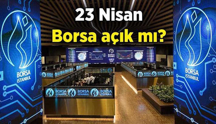 23 Nisan yarın borsa açık mı ve kapalı mı? 23 Nisan Borsa İstanbul tatil mi?
