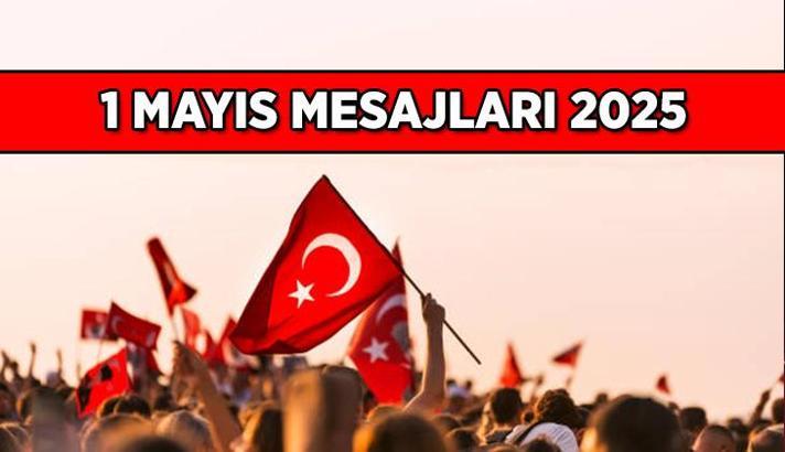 1 Mayıs İşçi mesajları: 1 Mayıs Emek ve Dayanışma günü için en anlamlı ve en özel mesajlar ve sözler 2025