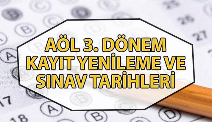 AÖL KAYIT YENİLEME TARİHLERİ | AÖL 3. dönem kayıt yenileme ne zaman ve nasıl yapılır? AÖL 3. dönem sınav tarihleri ne zaman?
