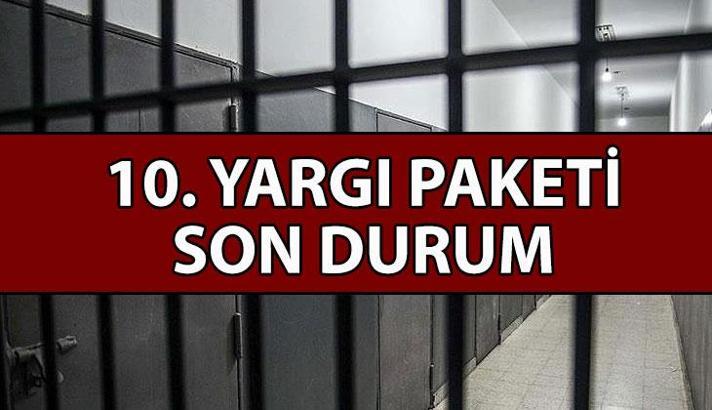 10. YARGI PAKETİ SON DURUM NE? İnfaz düzenlemesi Meclis'ten geçti mi? Yeni yargı paketinde genel af var mı? Kısmi af ve şartlı tahliye gelecek mi?