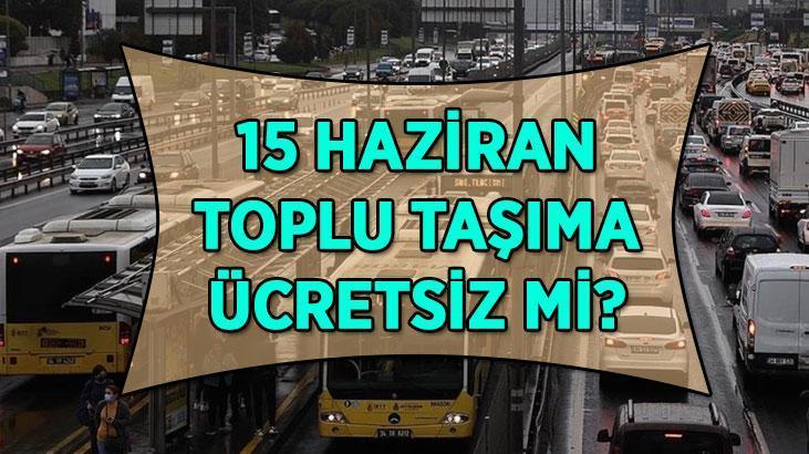 15 HAZİRAN TOPLU TAŞIMA ÜCRETSİZ Mİ? 15 Haziran İstanbul'da otobüs, metro, metrobüs bedava mı? İBB'den açıklama geldi