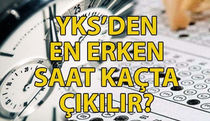 YKS ilk kaç dakika çıkılmaz? YKS'de en erken kaçta çıkılır? YKS son kaç dakika çıkılmaz?