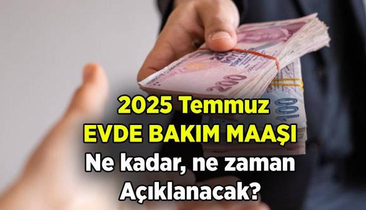 Evde bakım maaşı 2025 Temmuz'da ne kadar olacak, belli oldu mu? Yeni evde bakım maaşı zammı ne zaman açıklanacak?