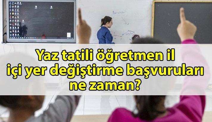 ATAMA HABERLERİ | Yaz tatili öğretmen il içi yer değiştirme başvuruları ne zaman? Öğretmen aile birliği atamaları ne zaman?