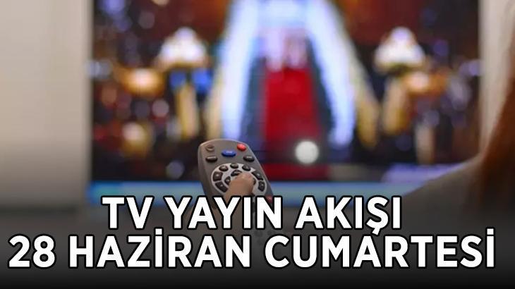 TV YAYIN AKIŞI 28 HAZİRAN 2025 CUMARTESİ | Bugün hangi dizi ve programlar var? TRT 1, Kanal D, Show TV, Atv, Star TV, NOW TV, TV8 yayın akışı listesi