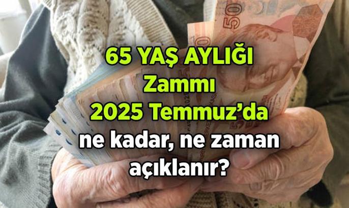 65 Yaş aylığı zammı ne kadar, ne zaman açıklanacak? 2025 Temmuz'da yaşlılık maaşı kaç TL olur? İşte tahmini oran