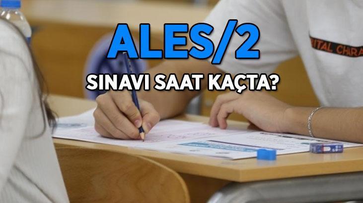 ALES/2 SINAVI SAAT KAÇTA? ALES/2 sınavı saat kaçta başlayacak/bitecek? ALES kaç dakika sürecek?