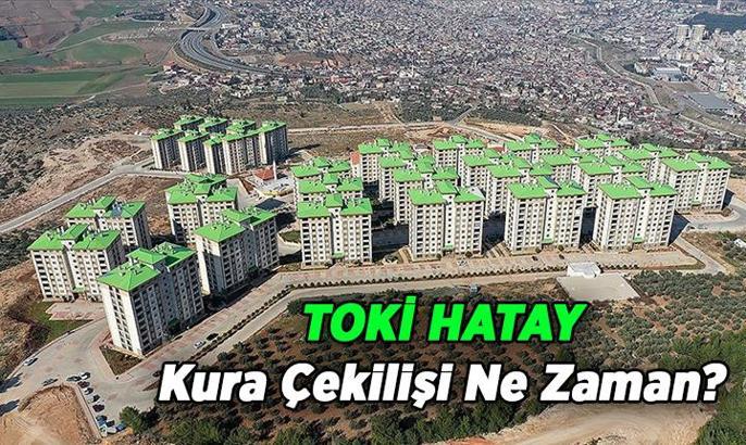 TOKİ Hatay kura çekimi ne zaman? TOKİ Konutlu Hatay kura çekiliş tarihi hangi gün açıklandı mı?