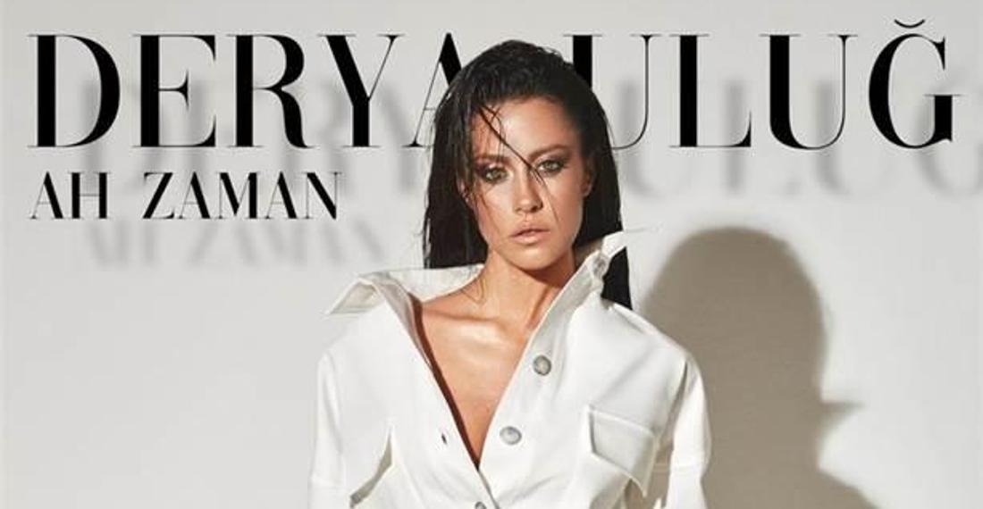 Derya Uluğ ve yeni şarkısı 'Ah Zaman'