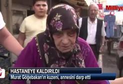 Murat Göğebakan'ın kuzeni, annesini darp etti