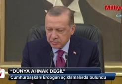 Cumhurbaşkanı Erdoğan: Dünya ahmak değil