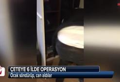 Ocak söndürüp, can aldılar... Çeteye 6 ilde operasyon!