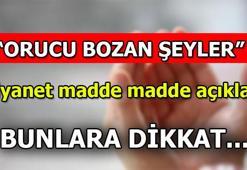 Oruç hangi durumlarda bozulur? Diyanet orucu bozan şeyleri yayınladı