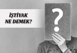 İştiyak Ne Demek, TDK Sözlük Anlamı Nedir? İştiyak Duymak Ne Demek?