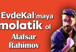 Alafsar Rahimov'la #EvdeKal'maya Molatik ol!
