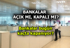BUGÜN BANKALAR AÇIK MI, KAPALI MI? BANKALAR SAAT KAÇA KADAR ÇALIŞIYOR, KAÇTA KAPANACAK?