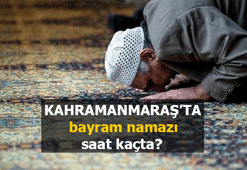 Kahramanmaraş bayram namazı saati kaç? Kurban Bayramı namazı Kahramanmaraş'ta ne zaman kılınacak? Diyanet'ten namaz vakti...