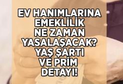 EV HANIMLARINA EMEKLİLİK ŞARTLARI belli olmaya devam ediyor! Ev hanımlarına emeklilik yasalaştı mı, başvurular başladı mı?