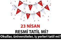 BUGÜN OKULLAR TATİL Mİ? 23 Nisan Ulusal Egemenlik ve Çocuk Bayramı resmi tatil mi? Üniversiteler, okullar, iş yerleri resmi tatil mi?