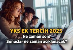 ÖSYM YKS ek tercih bitti mi, ne zaman son? 2025 YKS ek yerleştirme sonuçları ne zaman açıklanacak?