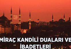 MİRAÇ KANDİLİ GECESİ DUALARI VE İBADETLERİ: Miraç Kandili ibadetleri nelerdir? Miraç Kandili duası nasıl edilir?