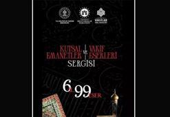 'Kutsal Emanetler ve Vakıf Eserleri Sergisi' ramazanda ziyaretçilerle buluşacak