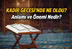 KADİR GECESİ ÖNEMİ VE ANLAMI NE DEMEK? Kadir Gecesi'nde ne oldu?