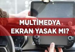 ARAÇLARDA MULTİMEDYA YASAK MI? Araçlarda multimedya ekran yasak mı, cezası ne kadar 2026? Multimedya İçişleri Bakanlığı açıklaması