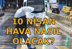 10 NİSAN HAVA DURUMU: Yarın hava yağmurlu mu? Güneşli mi? Meteoroloji hava durumu raporu