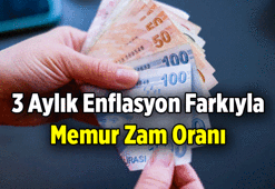 MEMUR ZAMMI VE EMEKLİ MEMUR ZAMMI NE KADAR OLACAK? 3 Ayı kapsayan enflasyon farkına göre memur maaşları zam oranı