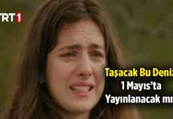 Taşacak Bu Deniz 1 Mayıs yarın akşam var mı, yok mu? Taşacak Bu Deniz yeni bölüm bu hafta yayınlanacak mı? İşte TRT1 yayın akışı Cuma