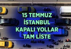 TRAFİĞE KAPALI YOLLAR 15 TEMMUZ 2026: Bugün İstanbul'da hangi yollar trafiğe kapalı? Yollar saat kaçta açılacak?