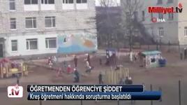 Rusya’da kreş öğretmeninden öğrenciye şiddet