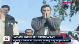 İşte Nejat İşler'in hastane öncesi son görüntüleri