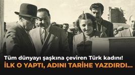 Tüm dünyayı şaşkına çeviren Türk kadını! İlk o yaptı, adını tarihe yazdırdı...