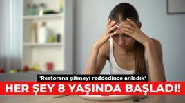 Her şey 8 yaşında başladı! 'Restorana gitmeyi reddedince anladık'