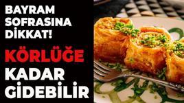 Bayram sofrasında aman dikkat! Körlüğe kadar gidebilir