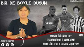 Mesut Özil nerede? Trabzonspor&Nwakaeme... Arda Güler'de Jesus'un suçu yok!